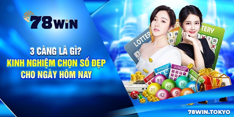 3 Càng Là Gì? Kinh Nghiệm Chọn Số Đẹp Cho Ngày Hôm Nay