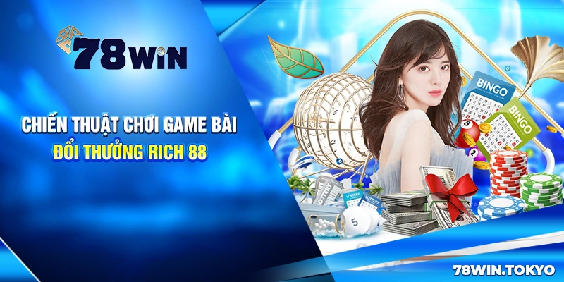 Chiến thuật chơi game bài đổi thưởng Rich 88