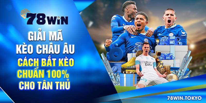 Giải Mã Kèo Châu Âu - Cách Bắt Kèo Chuẩn 100% Cho Tân Thủ