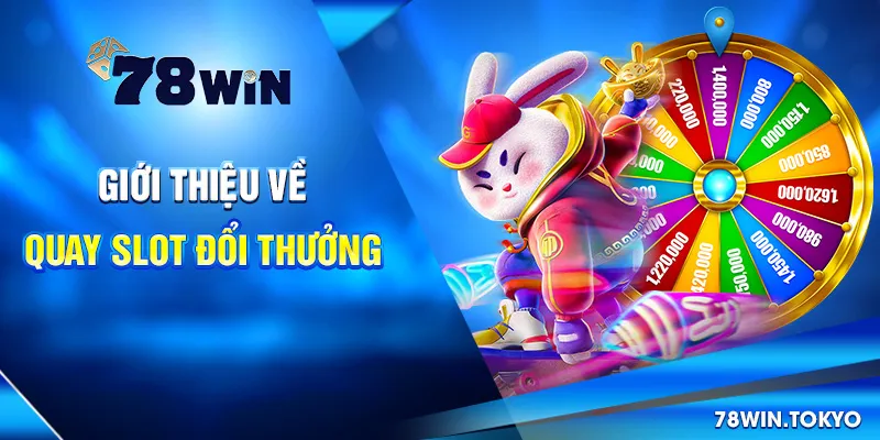Giới Thiệu Về Quay Slot Đổi Thưởng