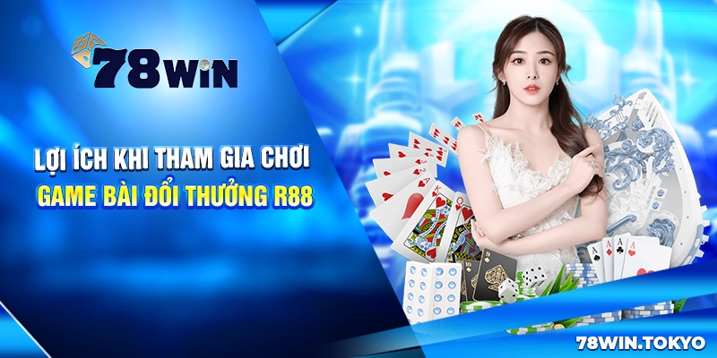Lợi ích khi tham gia chơi game bài đổi thưởng R88