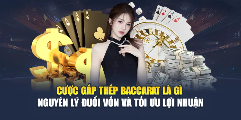 Cược gấp thếp Baccarat là gì – Nguyên lý đuổi vốn và tối ưu lợi nhuận