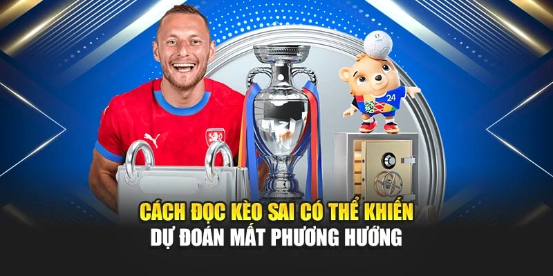 Cách đọc kèo sai có thể khiến dự đoán mất phương hướng