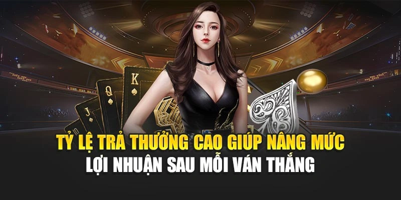  Tỷ lệ trả thưởng cao giúp nâng mức lợi nhuận sau mỗi ván thắng
